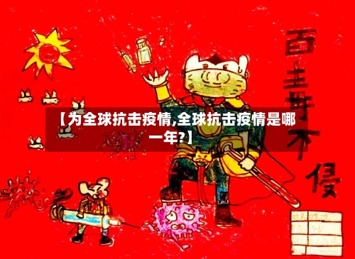 【为全球抗击疫情,全球抗击疫情是哪一年?】