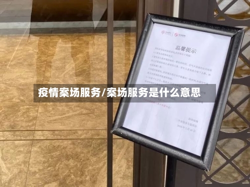 疫情案场服务/案场服务是什么意思-第3张图片