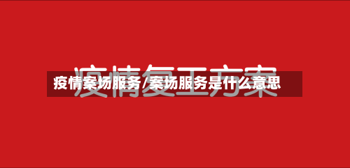 疫情案场服务/案场服务是什么意思