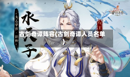 古剑奇谭阵容(古剑奇谭人员名单)-第2张图片