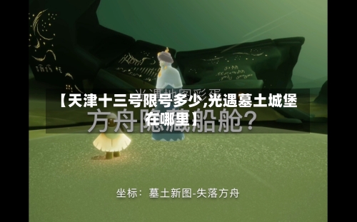 【天津十三号限号多少,光遇墓土城堡在哪里】