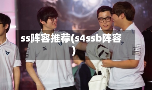ss阵容推荐(s4ssb阵容)