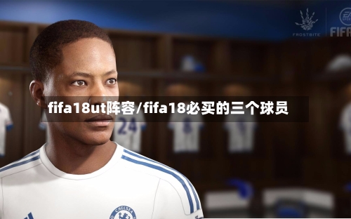 fifa18ut阵容/fifa18必买的三个球员-第2张图片