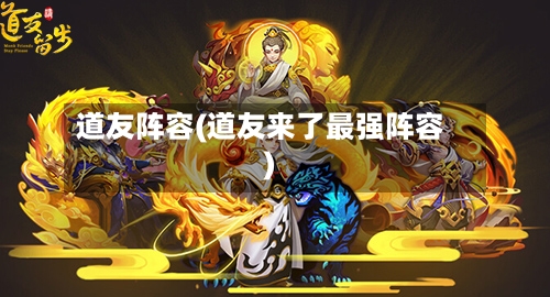 道友阵容(道友来了最强阵容)