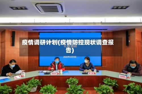 疫情调研计划(疫情防控现状调查报告)
