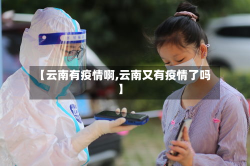 【云南有疫情啊,云南又有疫情了吗】-第2张图片