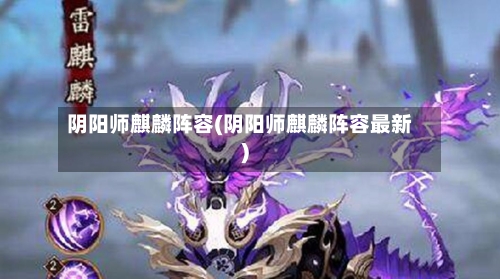 阴阳师麒麟阵容(阴阳师麒麟阵容最新)-第2张图片