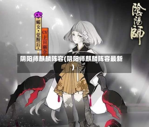 阴阳师麒麟阵容(阴阳师麒麟阵容最新)-第3张图片
