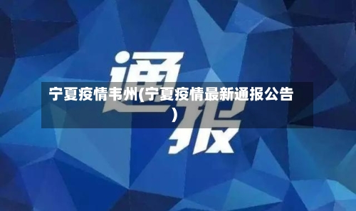 宁夏疫情韦州(宁夏疫情最新通报公告)