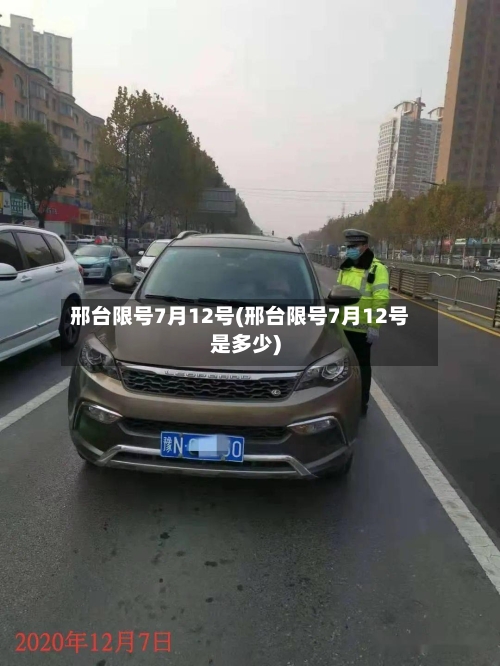 邢台限号7月12号(邢台限号7月12号是多少)-第2张图片