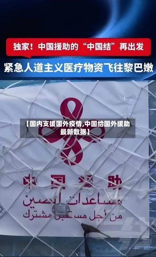 【国内支援国外疫情,中国给国外援助最新数据】-第3张图片