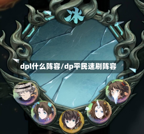 dpl什么阵容/dp平民速刷阵容