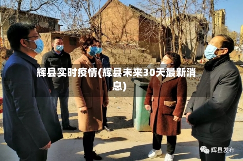 辉县实时疫情(辉县未来30天最新消息)