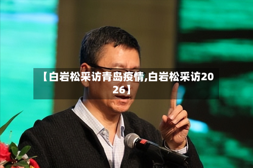 【白岩松采访青岛疫情,白岩松采访2026】