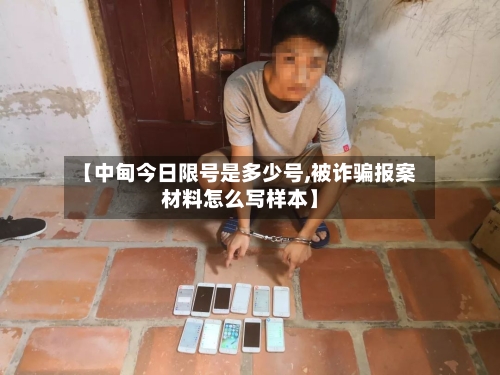 【中甸今日限号是多少号,被诈骗报案材料怎么写样本】