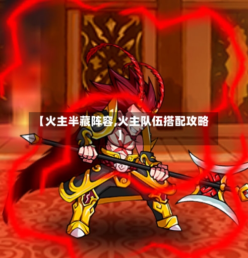 【火主半藏阵容,火主队伍搭配攻略】