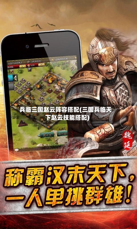 兵临三国赵云阵容搭配(三国兵临天下赵云技能搭配)-第2张图片