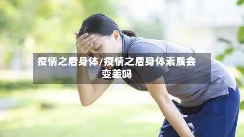 疫情之后身体/疫情之后身体素质会变差吗