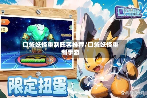 口袋妖怪重制阵容推荐/口袋妖怪重制手游-第2张图片