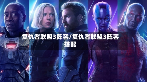 复仇者联盟3阵容/复仇者联盟3阵容搭配-第2张图片