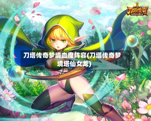 刀塔传奇梦境血魔阵容(刀塔传奇梦境塔仙女龙)-第3张图片