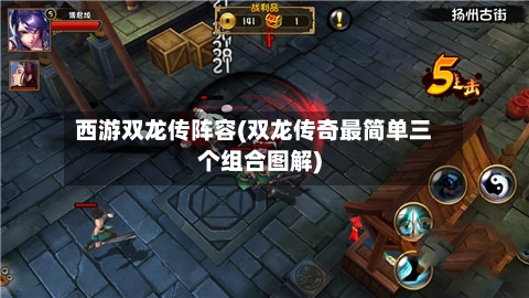 西游双龙传阵容(双龙传奇最简单三个组合图解)-第2张图片