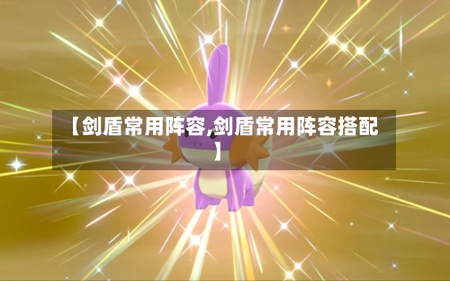 【剑盾常用阵容,剑盾常用阵容搭配】