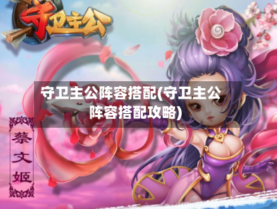 守卫主公阵容搭配(守卫主公阵容搭配攻略)-第2张图片