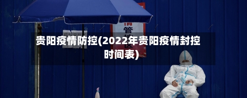 贵阳疫情防控(2022年贵阳疫情封控时间表)-第2张图片