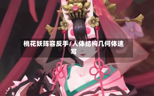 桃花妖阵容反手/人体结构几何体速写-第2张图片