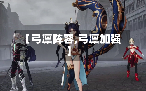 【弓凛阵容,弓凛加强】