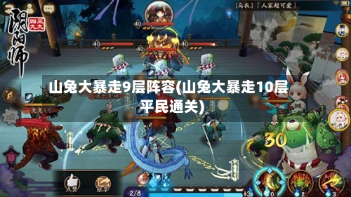 山兔大暴走9层阵容(山兔大暴走10层平民通关)