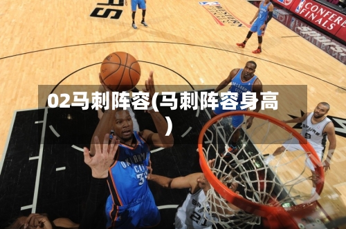 02马刺阵容(马刺阵容身高)-第2张图片
