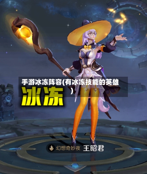 手游冰冻阵容(有冰冻技能的英雄)