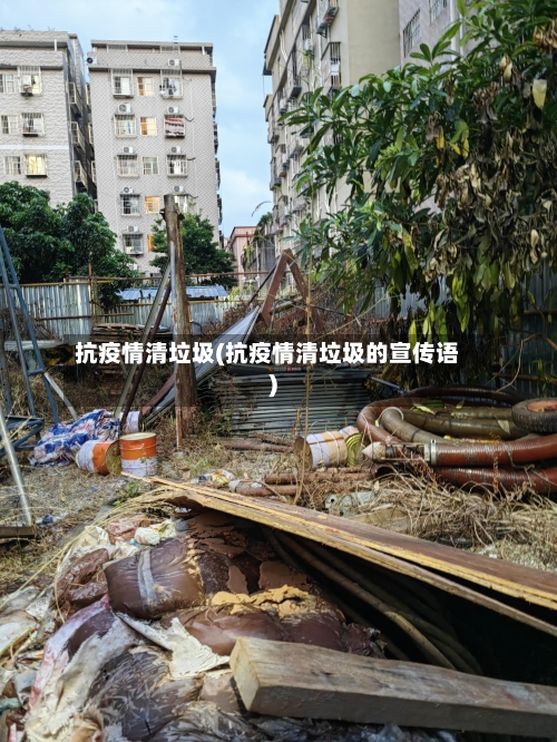 抗疫情清垃圾(抗疫情清垃圾的宣传语)-第2张图片