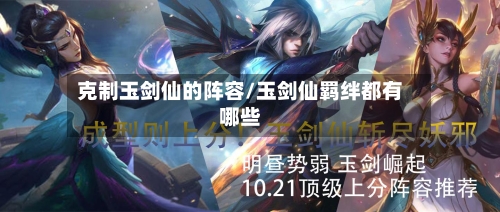 克制玉剑仙的阵容/玉剑仙羁绊都有哪些