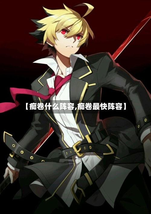 【痴卷什么阵容,痴卷最快阵容】