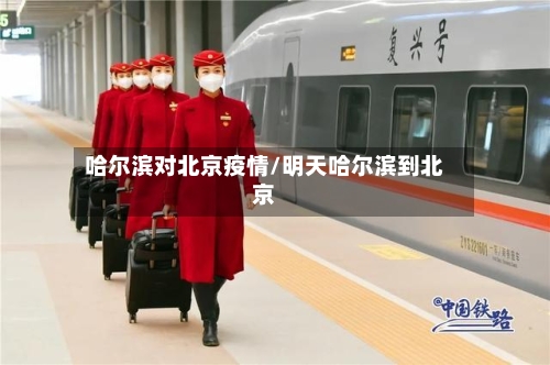哈尔滨对北京疫情/明天哈尔滨到北京