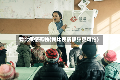 我比疫情孤独(我比疫情孤独更可怕)-第2张图片