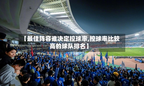 【最佳阵容谁决定控球率,控球率比较高的球队排名】