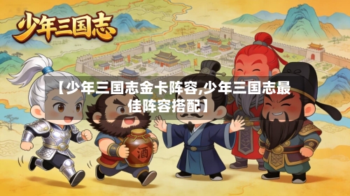 【少年三国志金卡阵容,少年三国志最佳阵容搭配】