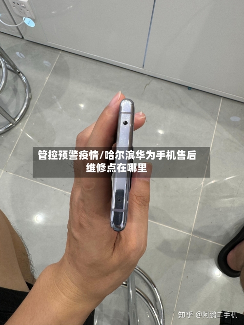 管控预警疫情/哈尔滨华为手机售后维修点在哪里