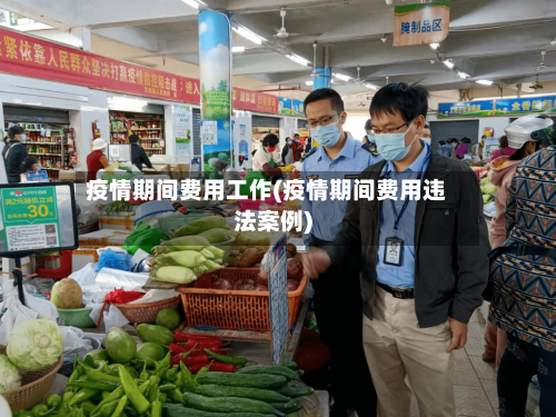疫情期间费用工作(疫情期间费用违法案例)