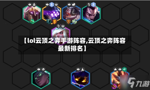 【lol云顶之弈手游阵容,云顶之弈阵容最新排名】