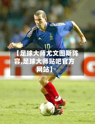 【足球大师尤文图斯阵容,足球大师贴吧官方网站】