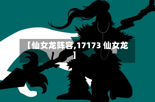 【仙女龙阵容,17173 仙女龙】-第2张图片