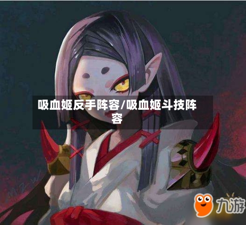 吸血姬反手阵容/吸血姬斗技阵容