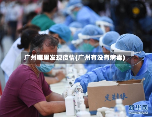 广州哪里发现疫情(广州有没有病毒)-第3张图片
