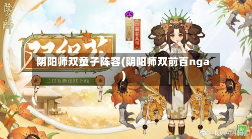 阴阳师双童子阵容(阴阳师双前百nga)-第2张图片