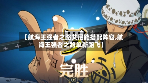 【航海王强者之路艾尼路搭配阵容,航海王强者之路单新路飞】